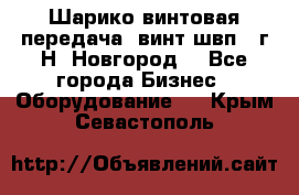 Шарико винтовая передача, винт швп .(г.Н. Новгород) - Все города Бизнес » Оборудование   . Крым,Севастополь